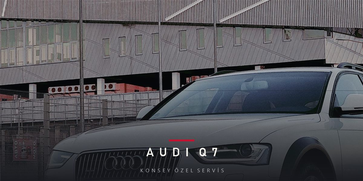 Audi Q7 Bakım Planı ve Fiyat Süreci